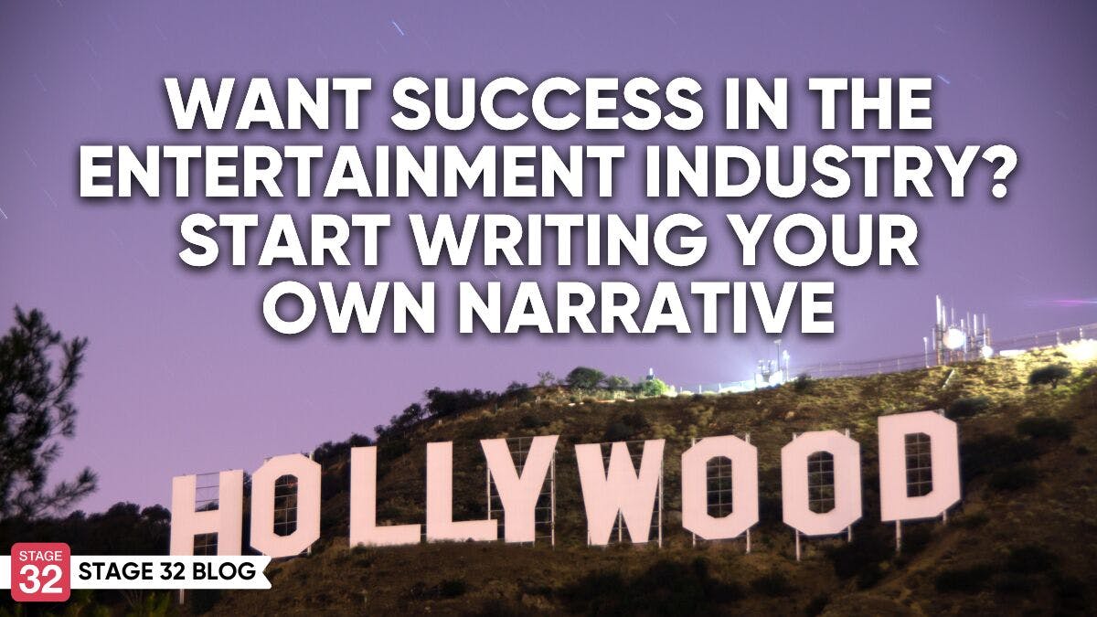 Want Success in the Entertainment Industry? Start Writing Your Own Narrative