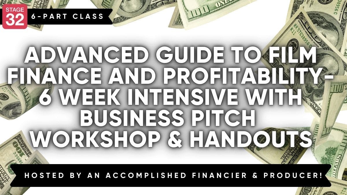 Advanced Guide to Film Finance and Profitability- 6 Week Intensive with Business Pitch Workshop & Handouts (July 2024)