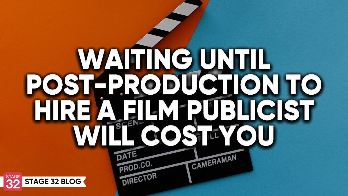 Waiting Until Post-Production To Hire A Film Publicist Will Cost You