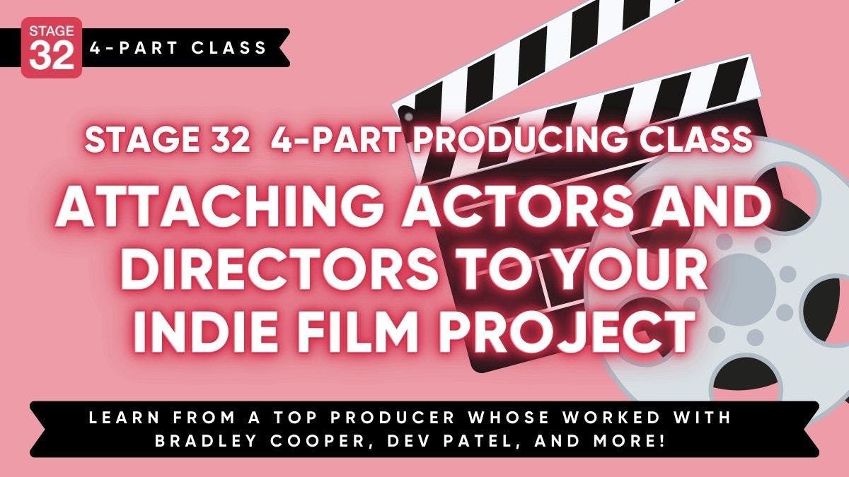 Stage 32 4-Part Producing Class:  Attaching Actors and Directors to Your Indie Film Project