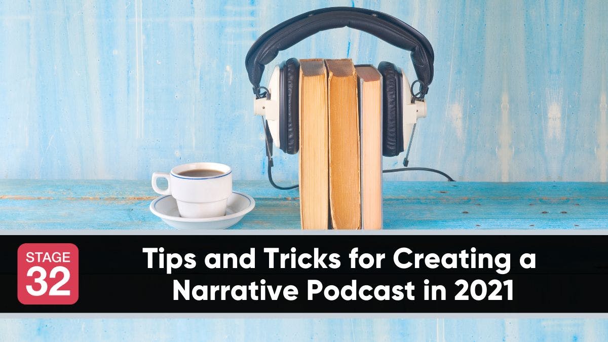 Tips and Tricks for Creating a Narrative Podcast in 2021