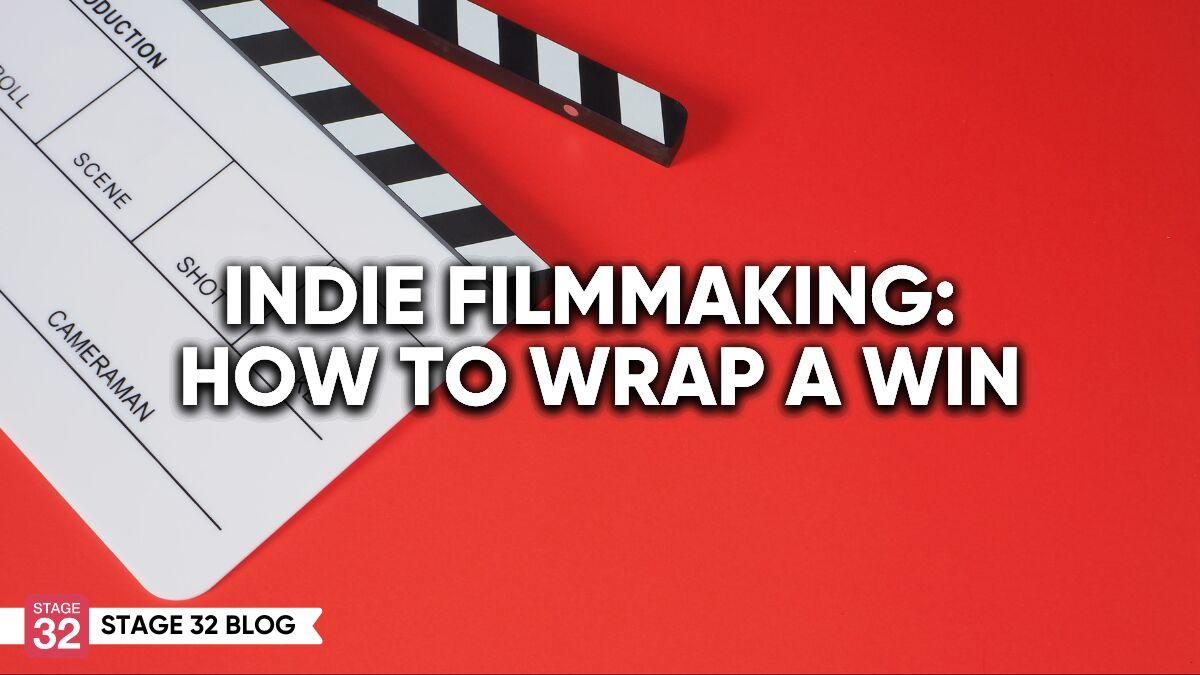 Indie Filmmaking: How To Wrap A Win