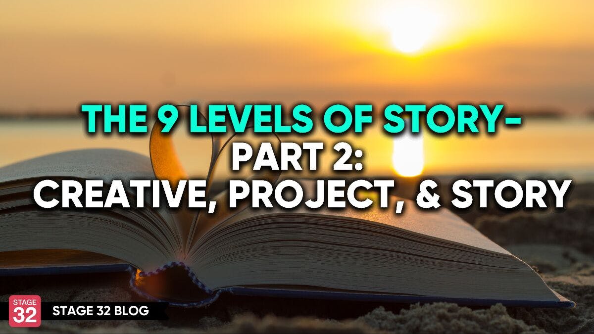 The 9 Levels Of Story- Part 2: Creative, Project, & Story
