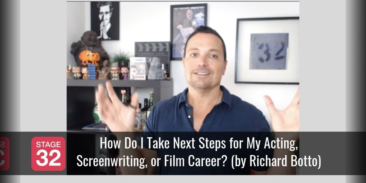 How Do I Take Next Steps for My Acting, Screenwriting, or Film Career? (by Richard Botto)