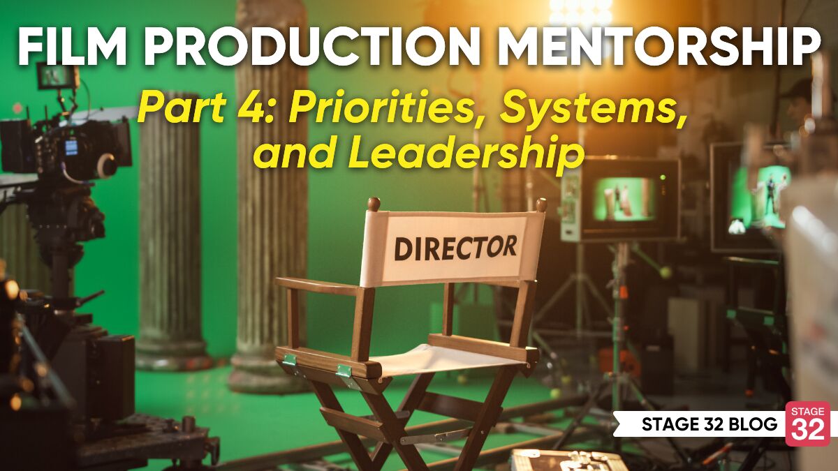 Film Production Mentorship, Part 4: Priorities, Systems, and Leadership