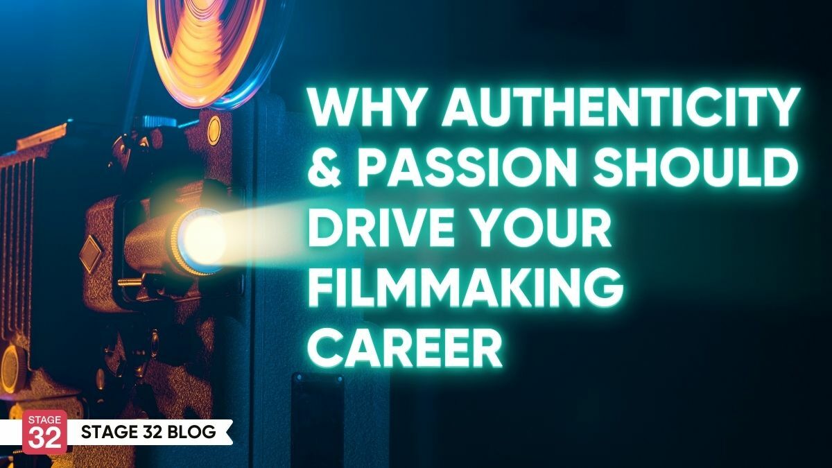Why Authenticity & Passion Should Drive Your Filmmaking Career - Stage 32