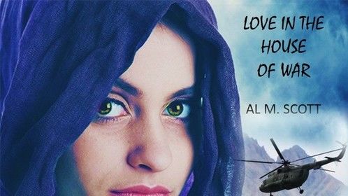 Coming June 16, 2015-&quot;Love in the House of War,&quot; AL M. SCOTT
Special Forces medic, Ron Hawkins, rescues Afghan nurse, Shararah, from the Taliban in post 9/11 Afghanistan. Love and survival define this romantic thriller set in the Hindu Kush Mountains. 