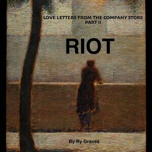 Riot: Love Letters From The Company Store Part II