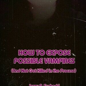 How to Expose Possible Vampires (And Not Get Killed in the Process)