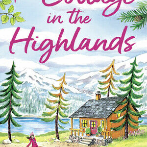 The Cottage in the Highlands (Book 3, Scottish Escapes) HarperCollins imprint One More Chapter 