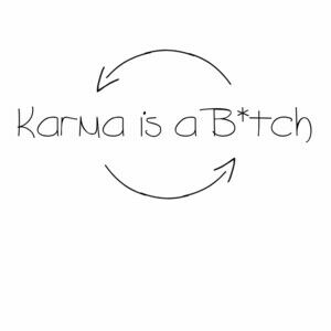 Karma is a B*tch