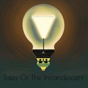 Tales Of The Incandescent (Part Of EPISODE FOURTEEN)