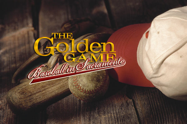 The Golden Game: Baseball In Sacramento